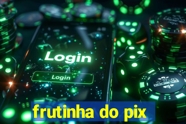 frutinha do pix